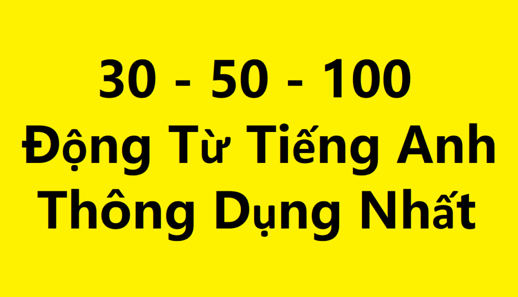 100 Động từ tiếng anh thông dụng nhất